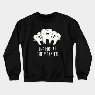 The Molar The Merrier Cute Dental Tooth Pun Crewneck Sweatshirt